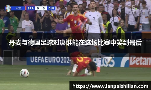 丹麦与德国足球对决谁能在这场比赛中笑到最后